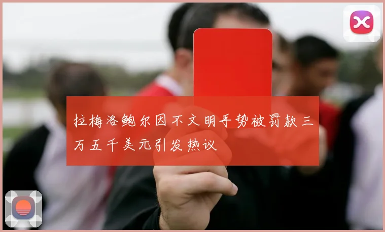 拉梅洛鲍尔因不文明手势被罚款三万五千美元引发热议