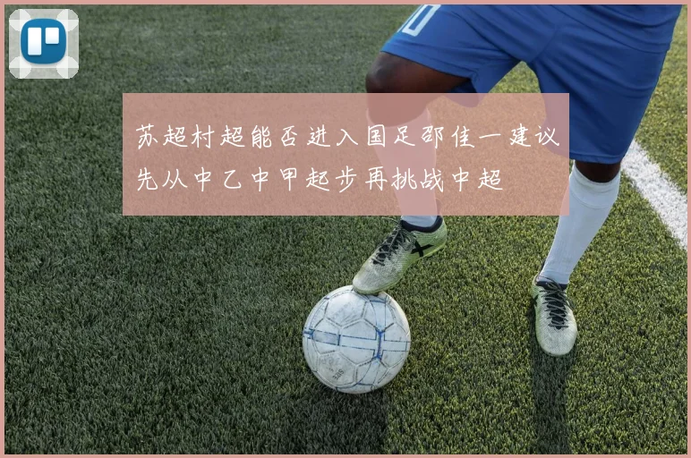 苏超村超能否进入国足邵佳一建议先从中乙中甲起步再挑战中超